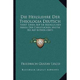 Die Heilslehre Der Theologia Deutsch: Nebst Einem Auf Sie Bezuglichen Abriss Der Christlichen Mystik Bis Auf Luther (1857) - Unknown