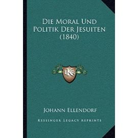 Die Moral Und Politik Der Jesuiten (1840) - Unknown