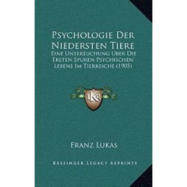 Psychologie Der Niedersten Tiere: Eine Untersuchung Uber Die Ersten Spuren Psychischen Lebens Im Tierreiche (1905) - Unknown
