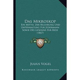 Das Mikroskop: Ein Mittel Der Belehrung Und Unterhaltung Fur Jedermann Sowie Des Gewinns Fur Biese (1867) - Unknown