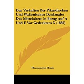 Das Verhalten Der Pikardischen Und Wallonischen Denkmaler Des Mittelalters in Bezug Auf a Und E VOR Gedecktem N (1880) - Unknown