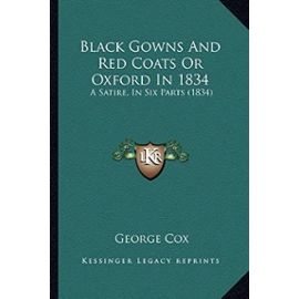 Black Gowns and Red Coats or Oxford in 1834: A Satire, in Six Parts (1834) - Unknown
