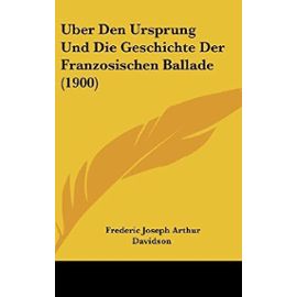Uber Den Ursprung Und Die Geschichte Der Franzosischen Ballade (1900) - Frederic Joseph Arthur Davidson