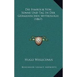 Die Symbolik Von Sonne Und Tag in Der Germanischen Mythologie (1867) - Unknown