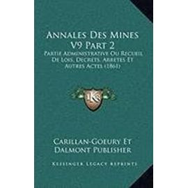 Annales Des Mines V9 Part 2: Partie Administrative Ou Recueil de Lois, Decrets, Arretes Et Autres Actes (1861) - Carillan-Goeury Et Dalmont Publisher