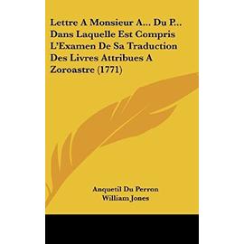 Lettre a Monsieur A... Du P... Dans Laquelle Est Compris L'Examen de Sa Traduction Des Livres Attribues a Zoroastre (1771) - Unknown