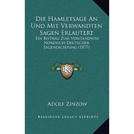 Die Hamletsage an Und Mit Verwandten Sagen Erlautert: Ein Beitrag Zum Verstandniss Nordisch-Deutscher Sagendichtung (1877) - Adolf Zinzow