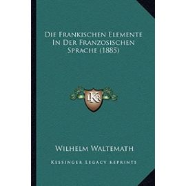 Die Frankischen Elemente in Der Franzosischen Sprache (1885) - Wilhelm Waltemath