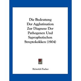 Die Bedeutung Der Agglutination Zur Diagnose Der Pathogenen Und Saprophytischen Streptokokken (1904) - Unknown