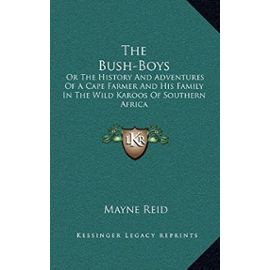 The Bush-Boys: Or the History and Adventures of a Cape Farmer and His Family in the Wild Karoos of Southern Africa - Unknown