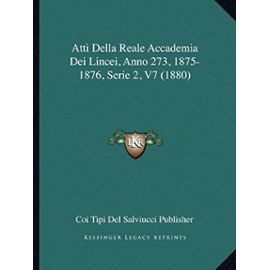 Atti Della Reale Accademia Dei Lincei, Anno 273, 1875-1876, Serie 2, V7 (1880) - Coi Tipi Del Salviucci Publisher