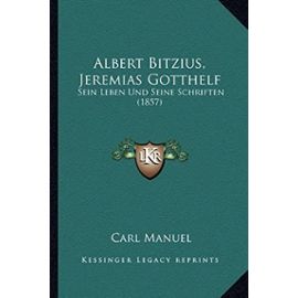 Albert Bitzius, Jeremias Gotthelf: Sein Leben Und Seine Schriften (1857) - Manuel, Carl