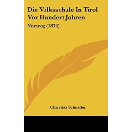 Die Volksschule in Tirol VOR Hundert Jahren: Vortrag (1874) - Christian Schneller
