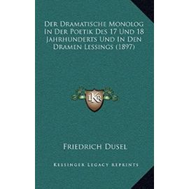 Der Dramatische Monolog in Der Poetik Des 17 Und 18 Jahrhunderts Und in Den Dramen Lessings (1897) - Dusel, Friedrich