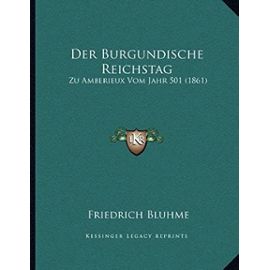 Der Burgundische Reichstag: Zu Amberieux Vom Jahr 501 (1861) - Bluhme, Friedrich