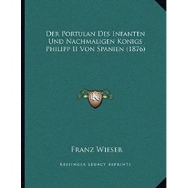Der Portulan Des Infanten Und Nachmaligen Konigs Philipp II Von Spanien (1876) - Wieser, Franz