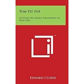 Tom Tit Tot: An Essay on Savage Philosophy in Folk Tale - Edward Clodd