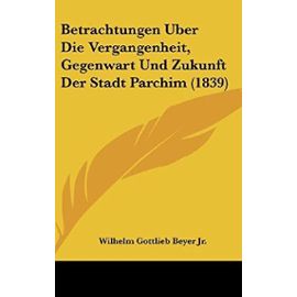 Betrachtungen Uber Die Vergangenheit, Gegenwart Und Zukunft Der Stadt Parchim (1839) - Wilhelm Gottlieb Beyer Jr