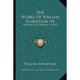 The Works of William Robertson V4: History of Charles V (1827) - Unknown