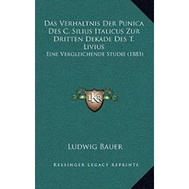Das Verhaltnis Der Punica Des C. Silius Italicus Zur Dritten Dekade Des T. Livius: Eine Vergleichende Studie (1883) - Unknown