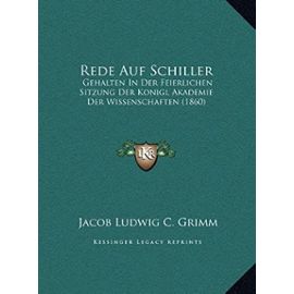 Rede Auf Schiller: Gehalten in Der Feierlichen Sitzung Der Konigl Akademie Der Wissenschaften (1860) - Jacob Ludwig Carl Grimm