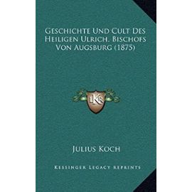 Geschichte Und Cult Des Heiligen Ulrich, Bischofs Von Augsburg (1875) - Unknown