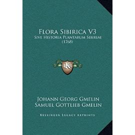 Flora Sibirica V3: Sive Historia Plantarum Sibiriae (1768) - Johann Georg Gmelin