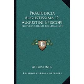 Praeiudicia Augustissima D. Augustini Episcopi: Pro Vera Christi Ecclesia (1634) - Aurelius Augustinus
