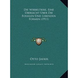 Die Wirbeltiere, Eine Ubersicht Uber Die Fossilen Und Lebenddie Wirbeltiere, Eine Ubersicht Uber Die Fossilen Und Lebenden Formen (1911) En Formen (1911) - Otto Jaekel