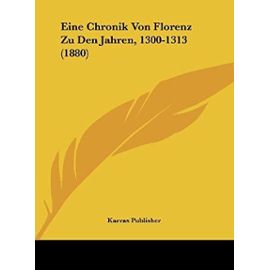 Eine Chronik Von Florenz Zu Den Jahren, 1300-1313 (1880) - Unknown