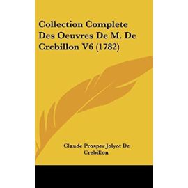 Collection Complete Des Oeuvres de M. de Crebillon V6 (1782) - Unknown