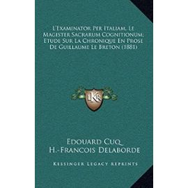 L'Examinator Per Italiam, Le Magister Sacrarum Cognitionum; Etude Sur La Chronique En Prose de Guillaume Le Breton (1881) - Unknown