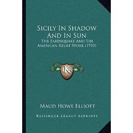 Sicily in Shadow and in Sun: The Earthquake and the American Relief Work (1910) - Unknown