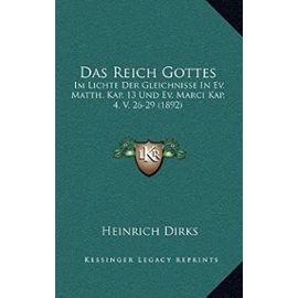 Das Reich Gottes: Im Lichte Der Gleichnisse in Ev. Matth. Kap. 13 Und Ev. Marci Kap. 4. V. 26-29 (1892) - Heinrich Dirks