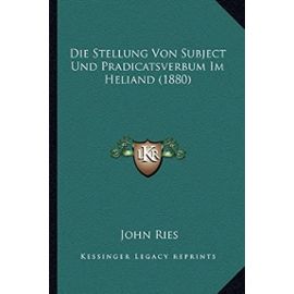 Die Stellung Von Subject Und Pradicatsverbum Im Heliand (1880) - John Ries