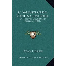 C. Sallusti Crispi Catilina Iugurtha: Ex Historiis Orationes Et Epistulae (1891) - Unknown