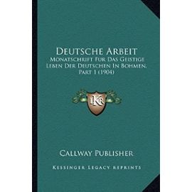 Deutsche Arbeit: Monatschrift Fur Das Geistige Leben Der Deutschen in Bohmen, Part 1 (1904) - Unknown