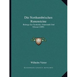 Die Northumbrischen Runensteine: Beitrage Zur Textkritik, Grammatik Und Glossar (1895) - Wilhelm Vietor