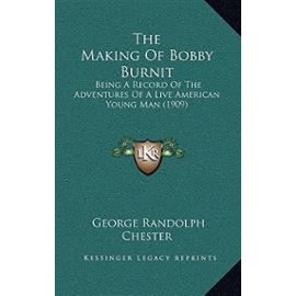 The Making of Bobby Burnit: Being a Record of the Adventures of a Live American Young Man (1909) - Unknown
