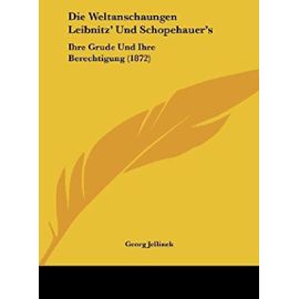 Die Weltanschaungen Leibnitz' Und Schopehauer's: Ihre Grude Und Ihre Berechtigung (1872) - Unknown