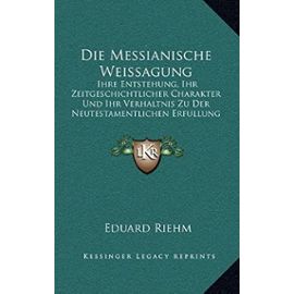Die Messianische Weissagung: Ihre Entstehung, Ihr Zeitgeschichtlicher Charakter Und Ihr Verhaltnis Zu Der Neutestamentlichen Erfullung (1875) - Unknown