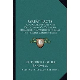 Great Facts: A Popular History and Description of the Most Remarkable Inventions During the Present Century (1859) - Unknown
