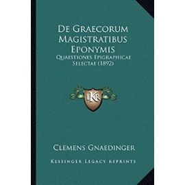 de Graecorum Magistratibus Eponymis: Quaestiones Epigraphicae Selectae (1892) - Unknown