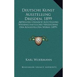 Deutsche Kunst Ausstellung Dresden, 1899: Abteilung Cranach Ausstellung Wissenschaftliches Verzeichnis Der Ausgestellten Werke (1899) - Karl Woermann