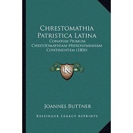 Chrestomathia Patristica Latina: Conatum Primum Chrestomathiam Hieronymianam Continentem (1804) - Unknown