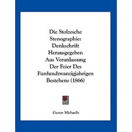 Die Stolzesche Stenographie: Denkschrift Herausgegeben Aus Veranlassung Der Feier Des Funfundzwanzigjahrigen Bestehens (1866)