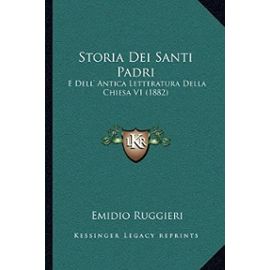 Storia Dei Santi Padri: E Dell' Antica Letteratura Della Chiesa V1 (1882) - Unknown