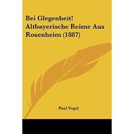 Bei Glegenheit! Altbayerische Reime Aus Rosenheim (1887) - Paul Vogel