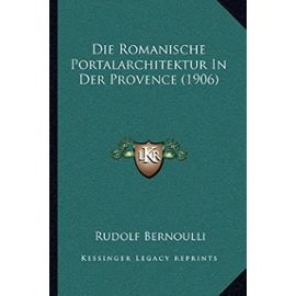 Die Romanische Portalarchitektur in Der Provence (1906) - Rudolf Bernoulli