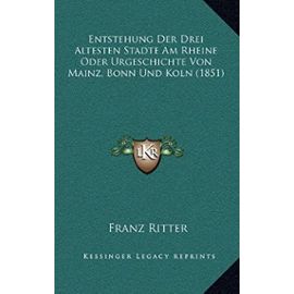 Entstehung Der Drei Altesten Stadte Am Rheine Oder Urgeschichte Von Mainz, Bonn Und Koln (1851) - Unknown
